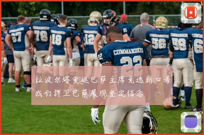 拉波尔塔重返巴萨主席竞选新口号我们捍卫巴萨展现坚定信念