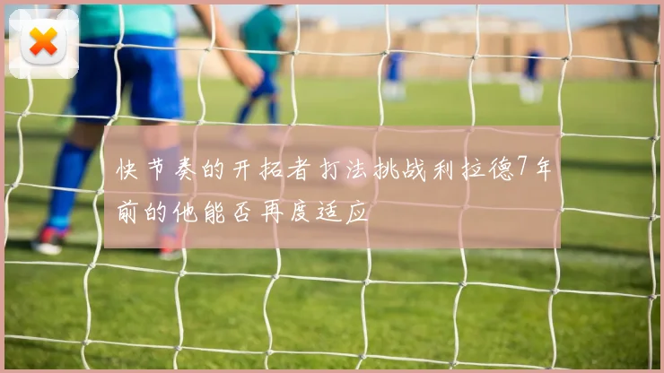 快节奏的开拓者打法挑战利拉德7年前的他能否再度适应